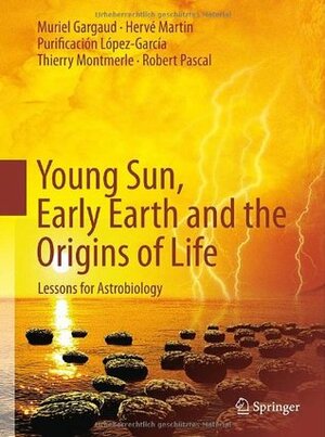 Young Sun, Early Earth and the Origins of Life: Lessons for Astrobiology by Hervé Martin, Muriel Gargaud, Purificación López-García