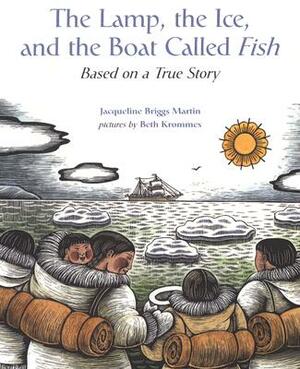 The Lamp, the Ice, and the Boat Called Fish: Based on a True Story by Jacqueline Briggs Martin