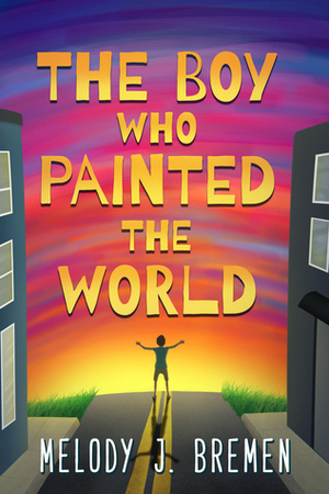 The Boy Who Painted the World by Melody J. Bremen