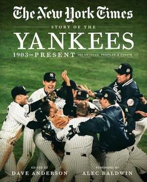 New York Times Story of the Yankees: 382 Articles, Profiles and Essays from 1903 to Present by Dave Anderson, Alec Baldwin, The New York Times