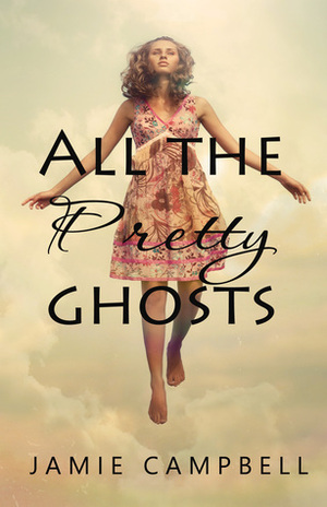 All the Pretty Ghosts by Jamie Campbell