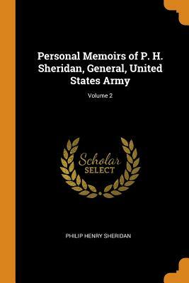 Personal Memoirs of P. H. Sheridan, General, United States Army; Volume 2 by Philip Henry Sheridan