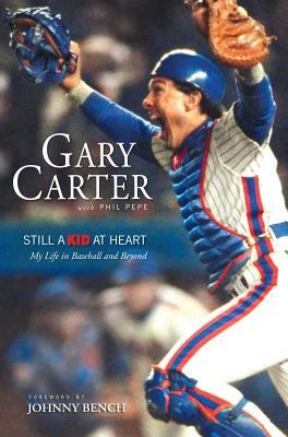 Still a Kid at Heart: My Life in Baseball and Beyond by Phil Pepe, Gary Carter