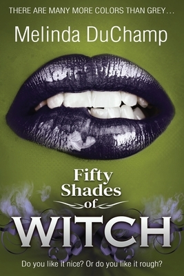 Fifty Shades of Witch: An Erotic Romance by Melinda Duchamp