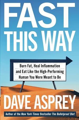 Fast This Way: Burn Fat, Heal Inflammation and Eat Like the High-Performing Human You Were Meant to be by Dave Asprey, Dave Asprey