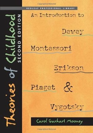 Theories of Childhood, Second Edition: An Introduction to Dewey, Montessori, Erikson, Piaget & Vygotsky by Carol Garhart Mooney