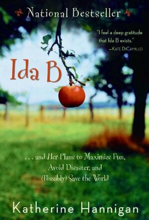 Ida B: And Her Plans to Maximize Fun, Avoid Disaster, and Possibly Save the World by Katherine Hannigan