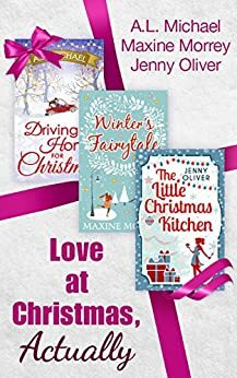 Love At Christmas, Actually: The Little Christmas Kitchen / Driving Home for Christmas / Winter's Fairytale by A.L. Michael, Jenny Oliver, Maxine Morrey