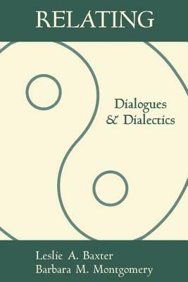 Relating: Dialogues and Dialectics by Leslie A. Baxter, Barbara M. Montgomery