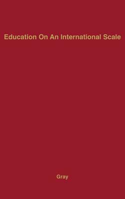 Education on an International Scale: A History of the International Education Board, 1923-1938 by Frances Gray Pellegrini, Ann Gray