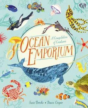 Ocean Emporium: A Compilation of Creatures by Dawn Cooper, Susie Brooks