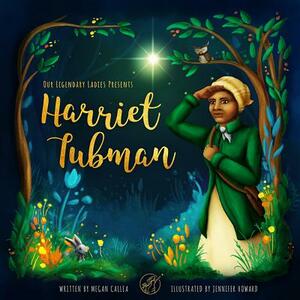 Our Legendary Ladies Presents Harriet Tubman by Megan Callea