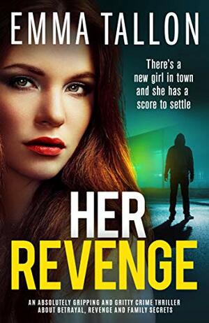 Her Revenge: An absolutely gripping and gritty crime thriller about betrayal, revenge and family secrets by Emma Tallon