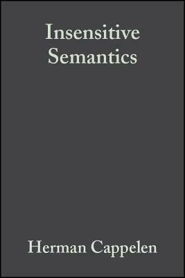 Insensitive Semantics: A Defense of Semantic Minimalism and Speech ACT Pluralism by Herman Cappelen, Ernest Lepore