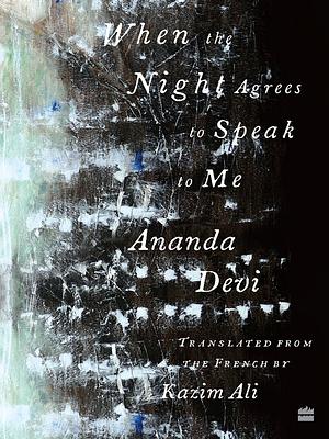 When The Night Agrees To Speak To Me  by Ananda Devi