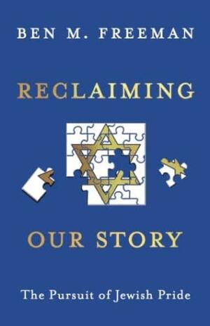 Reclaiming Our Story: The Pursuit of Jewish Pride by Ben M. Freeman