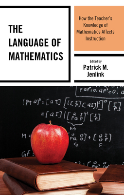 The Language of Mathematics: How the Teacher's Knowledge of Mathematics Affects Instruction by Patrick M. Jenlink