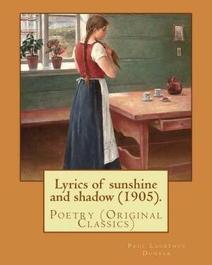 Lyrics of sunshine and shadow (1905). By: Paul Laurence Dunbar: Poetry (Original Classics) by Paul Laurence Dunbar