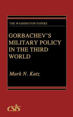 Gorbachev's Military Policy in the Third World by Mark N. Katz