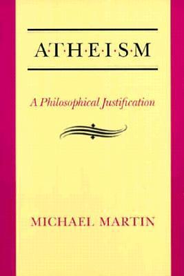 Atheism: A Philosophical Justification by Michael Martin