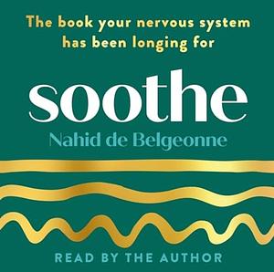 Soothe: The book your nervous system has been longing for by Nahid de belgeonne