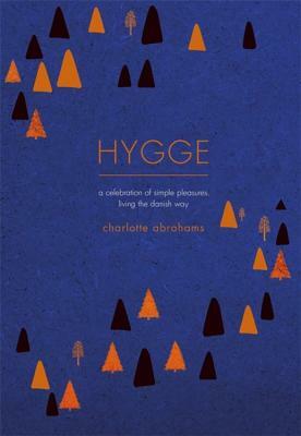 Hygge: A Celebration of Simple Pleasures. Living the Danish Way. by Charlotte Abrahams