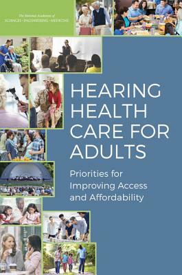 Hearing Health Care for Adults: Priorities for Improving Access and Affordability by Board on Health Sciences Policy, National Academies of Sciences Engineeri, Health and Medicine Division