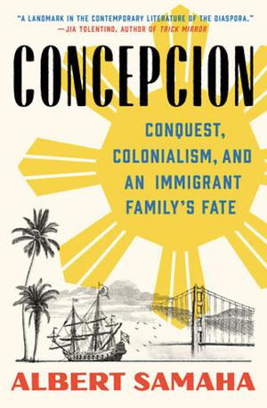 Concepcion: Conquest, Colonialism, and an Immigrant Family's Fate by Albert Samaha, Albert Samaha