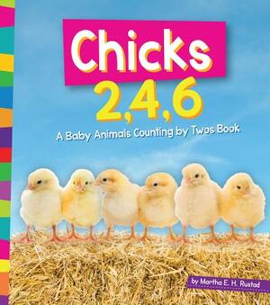 Chicks 2, 4, 6: A Baby Animals Counting by Twos Book by Martha E.H. Rustad