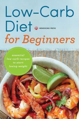 Low Carb Diet for Beginners: Essential Low Carb Recipes to Start Losing Weight by Mendocino Press