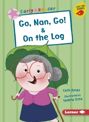 Go, Nan, Go! & on the Log by Cath Jones