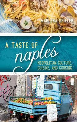 A Taste of Naples: Neapolitan Culture, Cuisine, and Cooking by Marlena Spieler