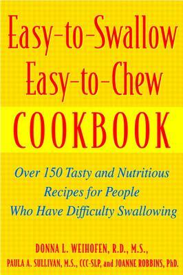 Easy-To-Swallow, Easy-To-Chew Cookbook: Over 150 Tasty and Nutritious Recipes for People Who Have Difficulty Swallowing by Paula Sullivan