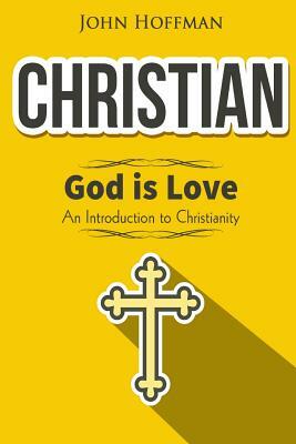 Christian: God is Love - An Introduction to Christianity by John Hoffman
