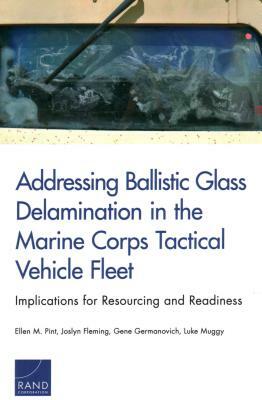 Addressing Ballistic Glass Delamination in the Marine Corps Tactical Vehicle Fleet: Implications for Resourcing and Readiness by Ellen M. Pint, Joslyn Fleming, Gene Germanovich