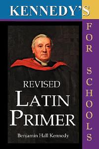 The Revised Latin Primer by Benjamin Hall Kennedy