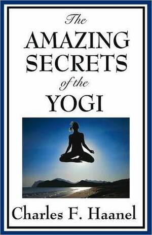 The Amazing Secrets of the Yogi by Charles F. Haanel