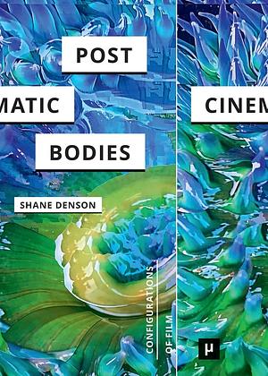 Post-Cinematic Bodies by Shane Denson