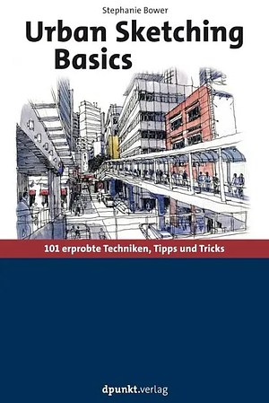 Urban Sketching Basics: 101 erprobte Techniken, Tipps und Tricks by Stephanie Bower