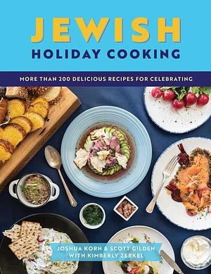 Jewish Holiday Cooking : An International Collection of More Than 250 Delicious Recipes for Jewish Celebration by Scott Gilden, Joshua Korn, Kimberly Zerkel