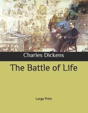 The Battle of Life: Large Print by Charles Dickens