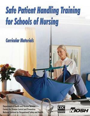 Safe Patient Handling Training for Schools of Nursing: Curricular Materials by Audrey Nelson, Nancy Hughes, Nancy Menzel