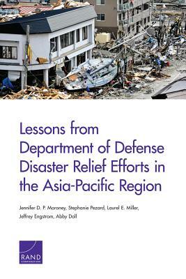 Lessons from Department of Defense Disaster Relief Efforts in the Asia-Pacific Region by Jennifer D. P. Moroney, Stephanie Pezard, Laurel E. Miller
