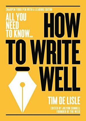 How to write well: Bring your prose to life. Make your sentences sparkle (All you need to know) by Tim de Lisle, Nick Newman