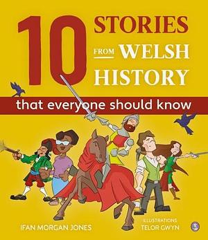 10 Stories From Welsh History (That Everyone Should Know) by Ifan Morgan Jones