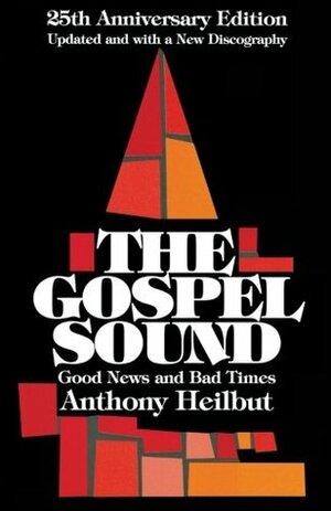 The Gospel Sound: Good News and Bad Times by Anthony Heilbut