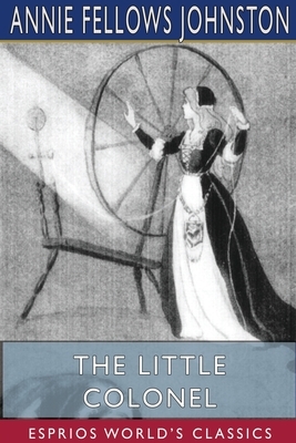 The Little Colonel (Esprios Classics) by Annie Fellows Johnston