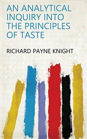 An analytical inquiry into the principles of taste by Richard Payne Knight