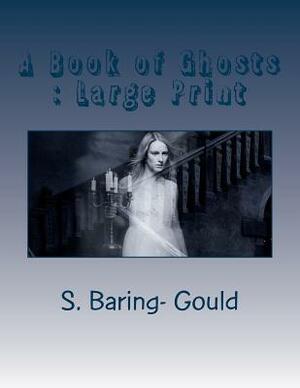 A Book of Ghosts: Large Print by S. Baring Gould