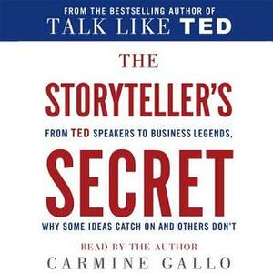 The Storyteller's Secret: From TED Speakers to Business Legends, Why Some Ideas Catch On and Others Don't by Carmine Gallo